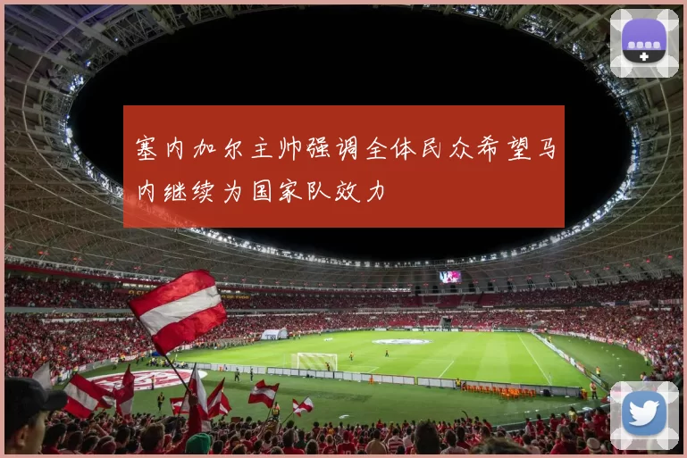 塞内加尔主帅强调全体民众希望马内继续为国家队效力