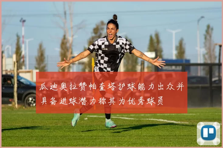 瓜迪奥拉赞帕奎塔护球能力出众并具备进球潜力称其为优秀球员